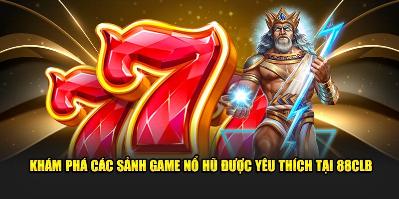 Khám phá các sảnh game nổ hũ được yêu thích tại 88CLB