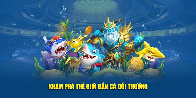 Khám phá thế giới bắn cá đổi thưởng là gì