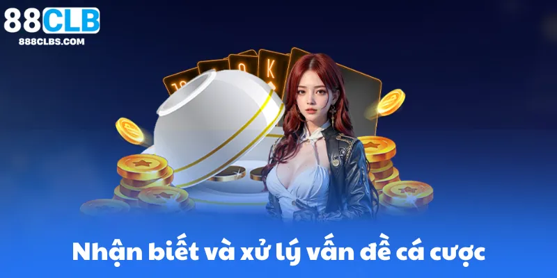 Chơi Có Trách Nhiệm 88CLB | Hướng Dẫn & Biện Pháp Bảo Vệ 6 Nhận biết và xử lý vấn đề cá cược không lành mạnh