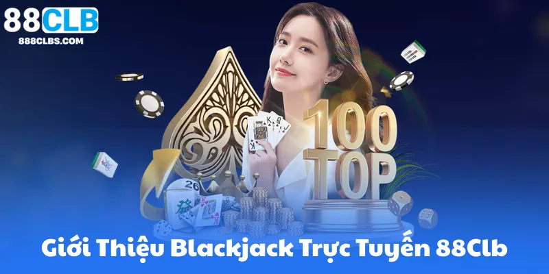 Giới Thiệu Blackjack Trực Tuyến 88Clb