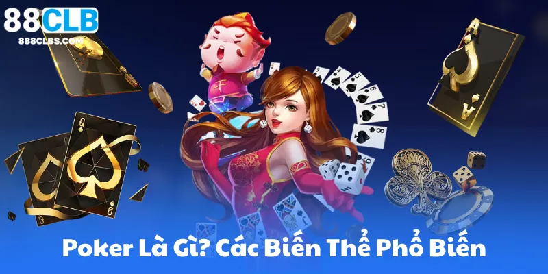 Poker Là Gì? Các Biến Thể Phổ Biến