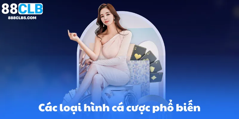 Casino Campuchia 88Clb - Địa Chỉ Tin Cậy Cho Người Đam Mê Cá Cược 6 Các loại hình cá cược phổ biến