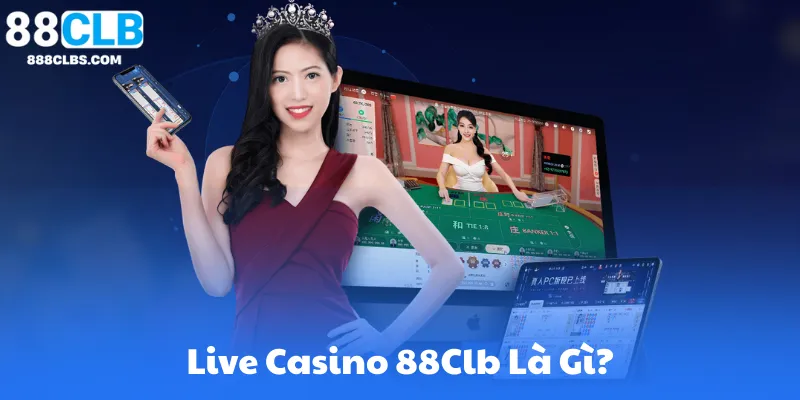 Live Casino 88Clb Là Gì?