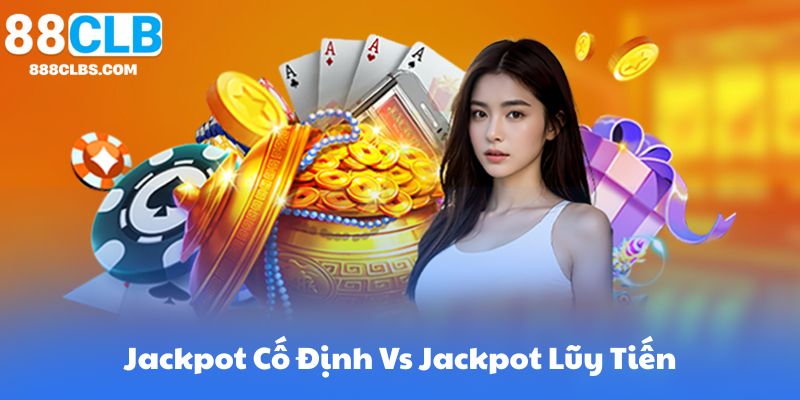 Mẹo chơi nổ hũ - Khám phá cách chiến thắng và tối ưu hóa quá trình chơi 9 Jackpot Cố Định Vs Jackpot Lũy Tiến