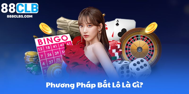 Phương Pháp Bắt Lô De Hiệu Quả Cao | 88CLB 6 Phương Pháp Bắt Lô Là Gì?