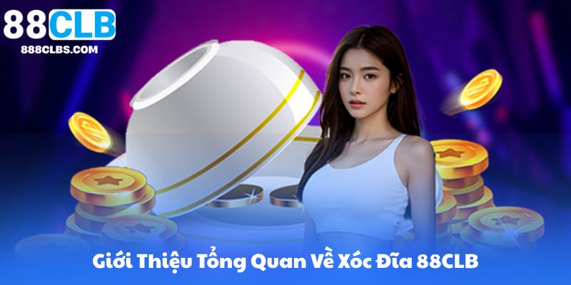 Xóc Đĩa Live Casino 88CLB | Hướng Dẫn Cách Chơi & Chiến Thuật 1 Giới Thiệu Tổng Quan Về Xóc Đĩa 88CLB