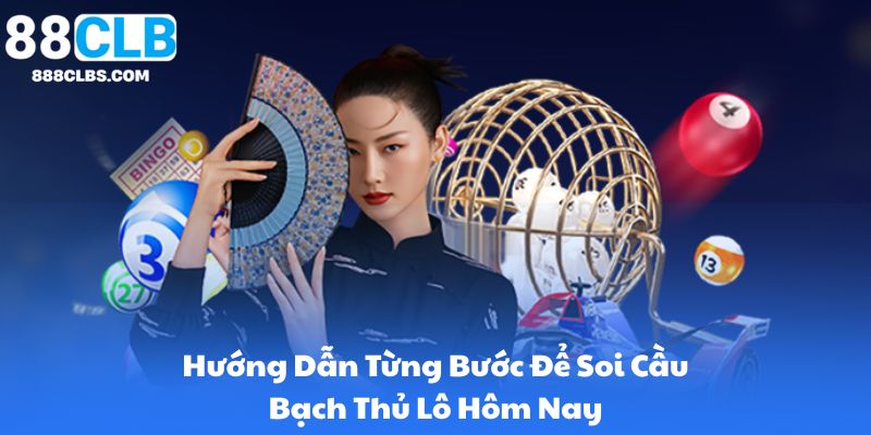 Hướng Dẫn Từng Bước Để Soi Cầu Bạch Thủ Lô Hôm Nay