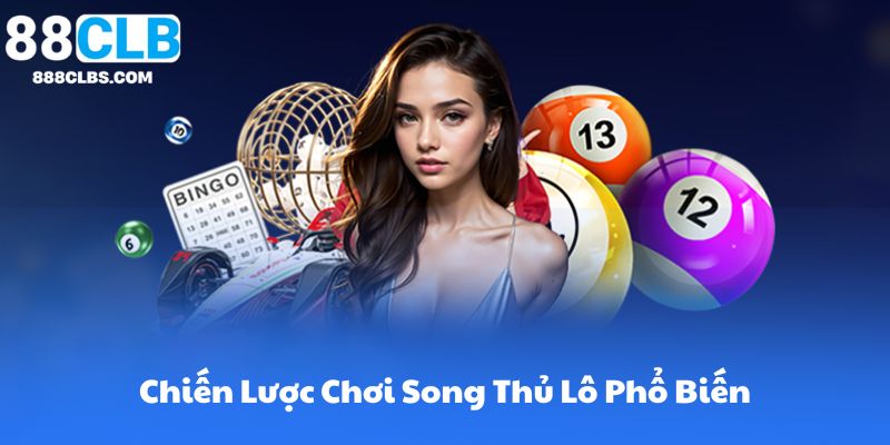 Chiến Lược Chơi Song Thủ Lô Phổ Biến